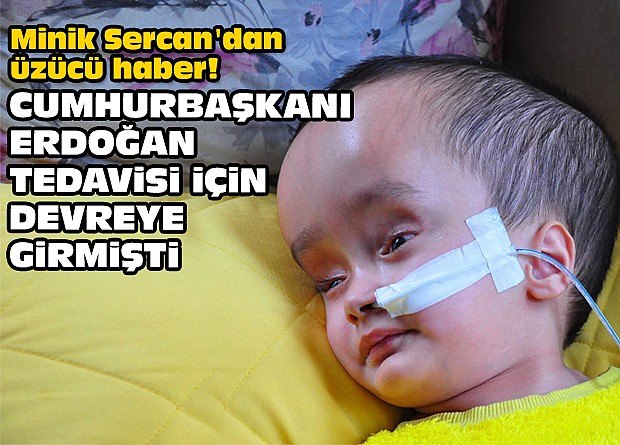 Minik Sercan'dan üzücü haber! Cumhurbaşkanı Erdoğan tedavisi için devreye girmişti