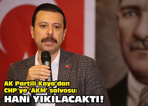 AK Partili Kaya’dan CHP'ye ‘AKM’ salvosu: Hani yıkılacaktı!