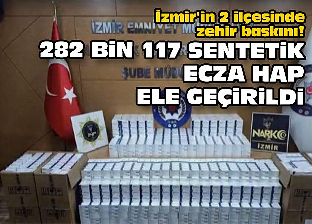 İzmir'in 2 ilçesinde zehir baskını! 282 bin 117 sentetik ecza hap ele geçirildi