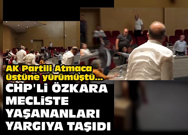 AK Partili Atmaca üstüne yürümüştü... CHP'li Özkara mecliste yaşananları yargıya taşıdı
