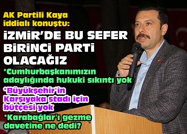 AK Partili Kaya iddialı konuştu: İzmir’de bu sefer birinci parti olacağız