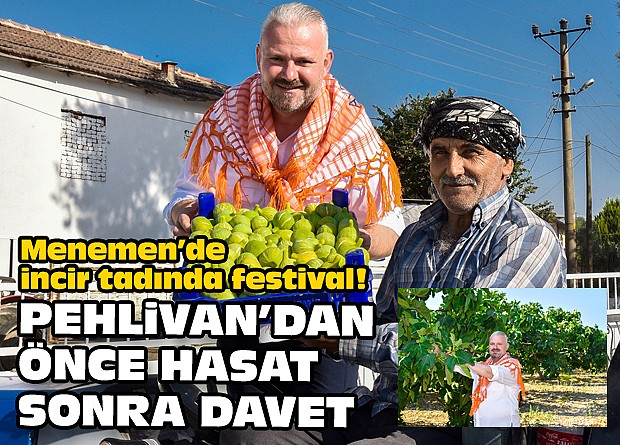 Menemen’de incir tadında festival! Pehlivan’dan önce hasat sonra davet