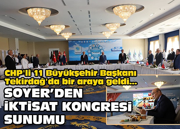 CHP'li 11 Büyükşehir Başkanı Tekirdağ'da bir araya geldi... Soyer’den İktisat Kongresi sunumu