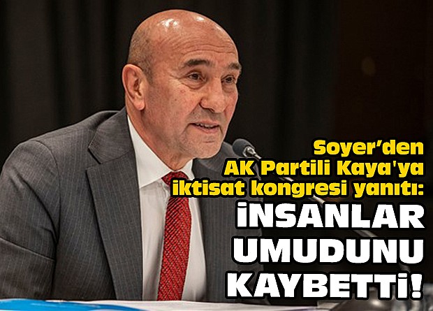 Soyer’den AK Partili Kaya'ya iktisat kongresi yanıtı: İnsanlar umudunu kaybetti!