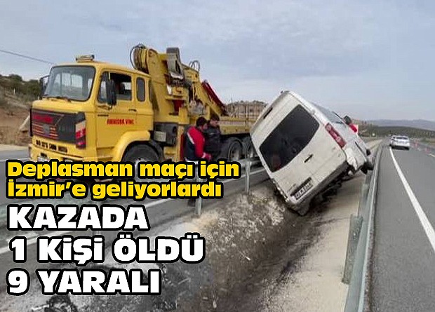 Deplasman maçı için İzmir’e geliyorlardı… Kazada 1 kişi öldü, 9 yaralı